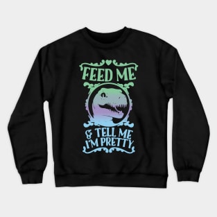 feed me and tell me im pretty Crewneck Sweatshirt